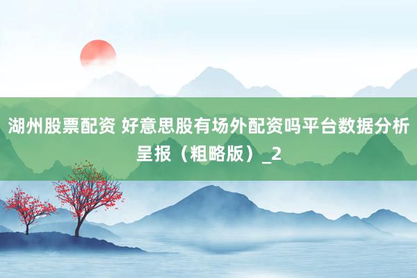 湖州股票配资 好意思股有场外配资吗平台数据分析呈报（粗略版）_2