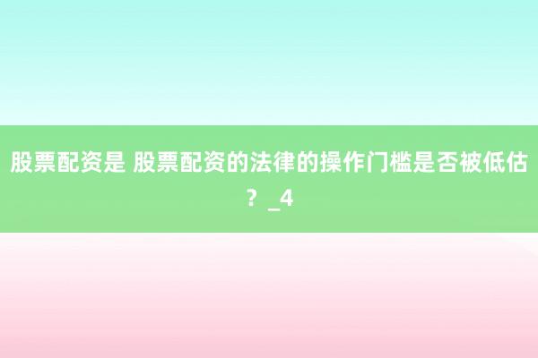 股票配资是 股票配资的法律的操作门槛是否被低估？_4