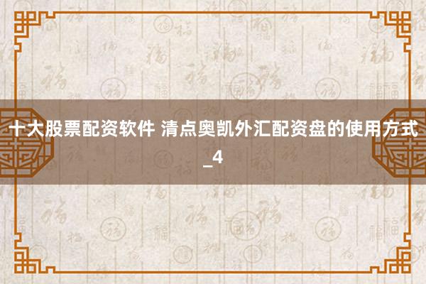 十大股票配资软件 清点奥凯外汇配资盘的使用方式_4