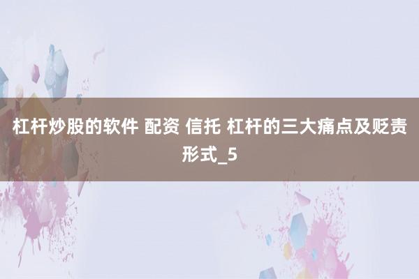 杠杆炒股的软件 配资 信托 杠杆的三大痛点及贬责形式_5