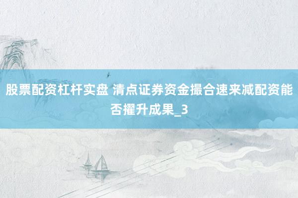 股票配资杠杆实盘 清点证券资金撮合速来减配资能否擢升成果_3
