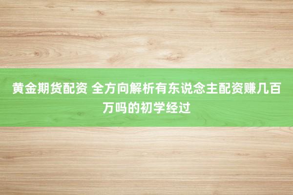 黄金期货配资 全方向解析有东说念主配资赚几百万吗的初学经过