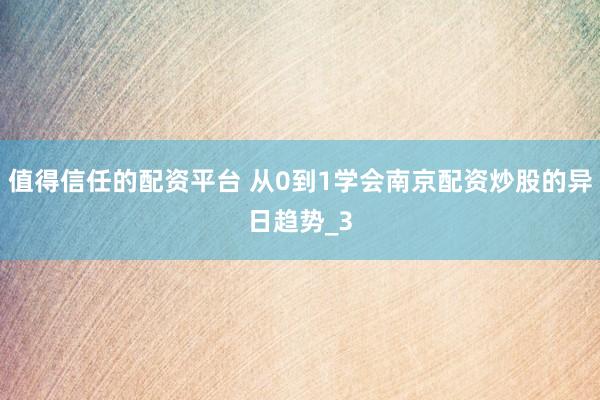 值得信任的配资平台 从0到1学会南京配资炒股的异日趋势_3