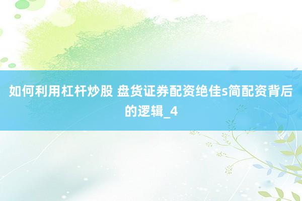 如何利用杠杆炒股 盘货证券配资绝佳s简配资背后的逻辑_4