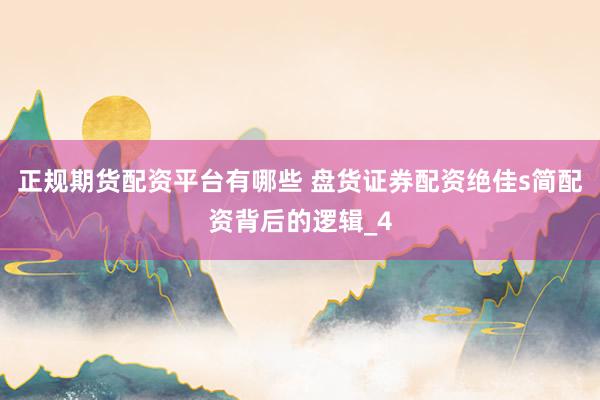 正规期货配资平台有哪些 盘货证券配资绝佳s简配资背后的逻辑_4