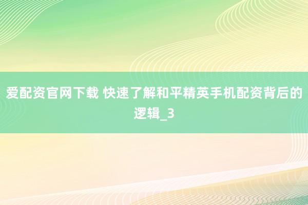爱配资官网下载 快速了解和平精英手机配资背后的逻辑_3