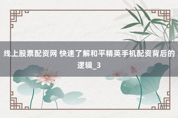 线上股票配资网 快速了解和平精英手机配资背后的逻辑_3