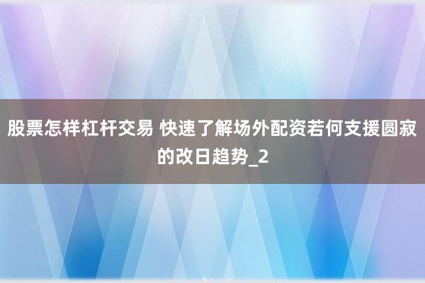 股票怎样杠杆交易 快速了解场外配资若何支援圆寂的改日趋势_2