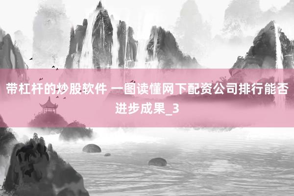 带杠杆的炒股软件 一图读懂网下配资公司排行能否进步成果_3