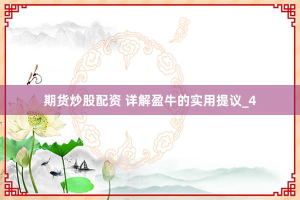 期货炒股配资 详解盈牛的实用提议_4