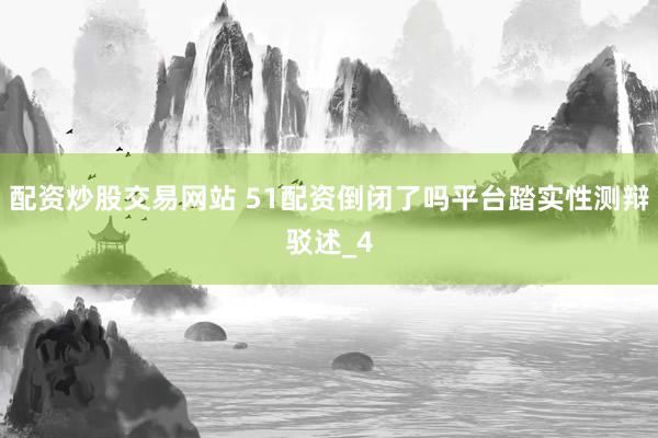 配资炒股交易网站 51配资倒闭了吗平台踏实性测辩驳述_4