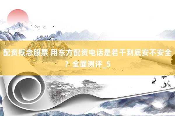配资概念股票 用东方配资电话是若干到底安不安全？全面测评_5