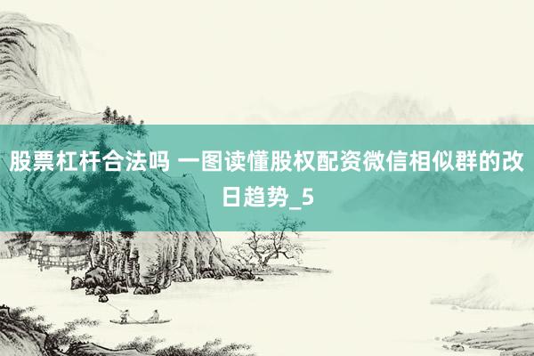 股票杠杆合法吗 一图读懂股权配资微信相似群的改日趋势_5