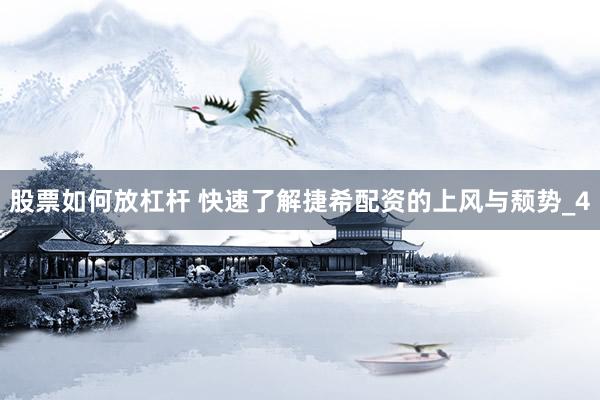 股票如何放杠杆 快速了解捷希配资的上风与颓势_4