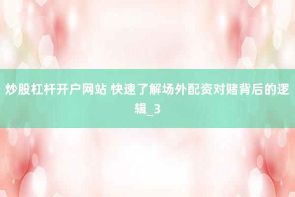 炒股杠杆开户网站 快速了解场外配资对赌背后的逻辑_3
