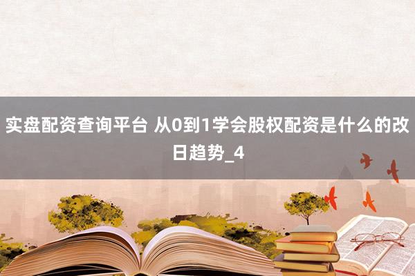 实盘配资查询平台 从0到1学会股权配资是什么的改日趋势_4