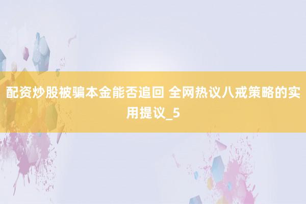 配资炒股被骗本金能否追回 全网热议八戒策略的实用提议_5