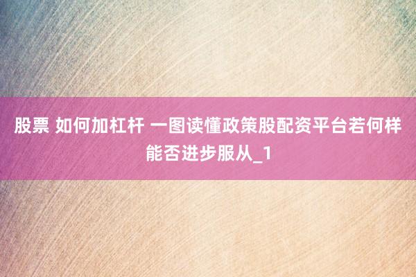 股票 如何加杠杆 一图读懂政策股配资平台若何样能否进步服从_1